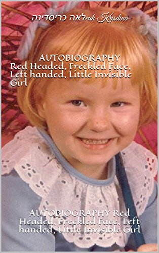 AUTOBIOGRAPHY Red Headed, Freckled Face, Left handed, Little Invisible Girl: AUTOBIOGRAPHY Red Headed, Freckled Face, Left handed, Little Invisible Girl ... Face, Left handed, Invisible Book 1)