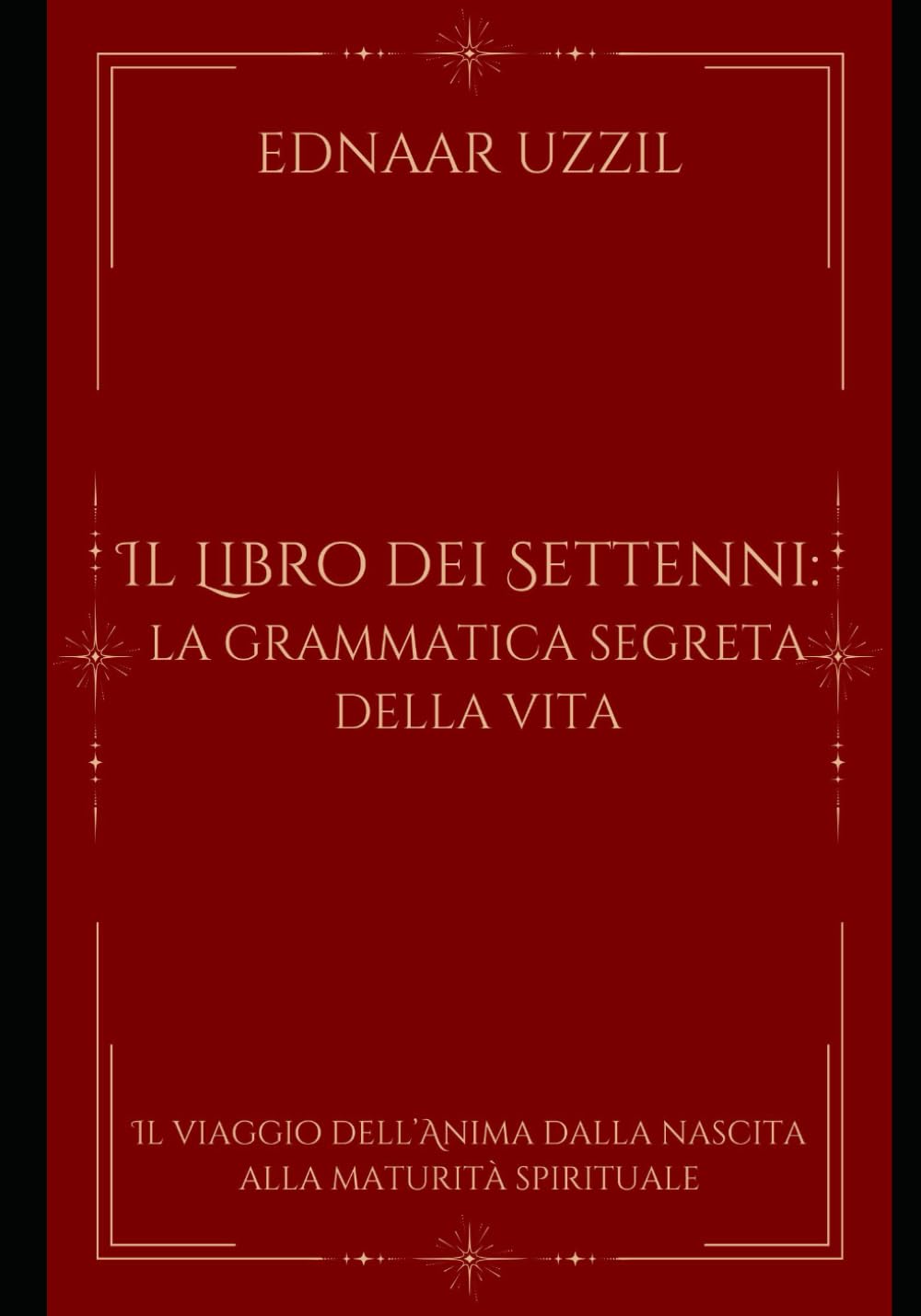 Il Libro dei Settenni: la grammatica segreta della vita: Il viaggio dell’Anima dalla nascita alla maturità spirituale