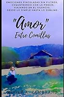 "amor" Entre Comillas: Emociones pinceladas sin filtros, coqueteando con la poesía, viajando en silencio, desde lo simple hasta lo sublime. B08BWCFVHS Book Cover