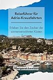 Reiseführer für Adria-Kreuzfahrten: Erleben Sie den Zauber der sonnenverwöhnten Küsten Europas