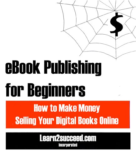 eBook Publishing for Beginners: How to Make Money Selling Your Digital ...