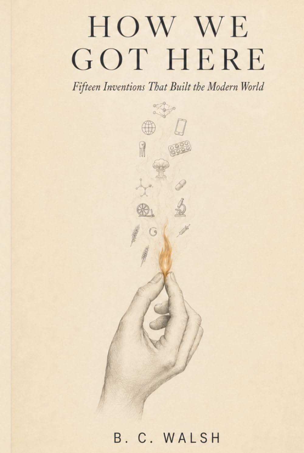 How We Got Here: Fifteen Inventions That Built the Modern World
