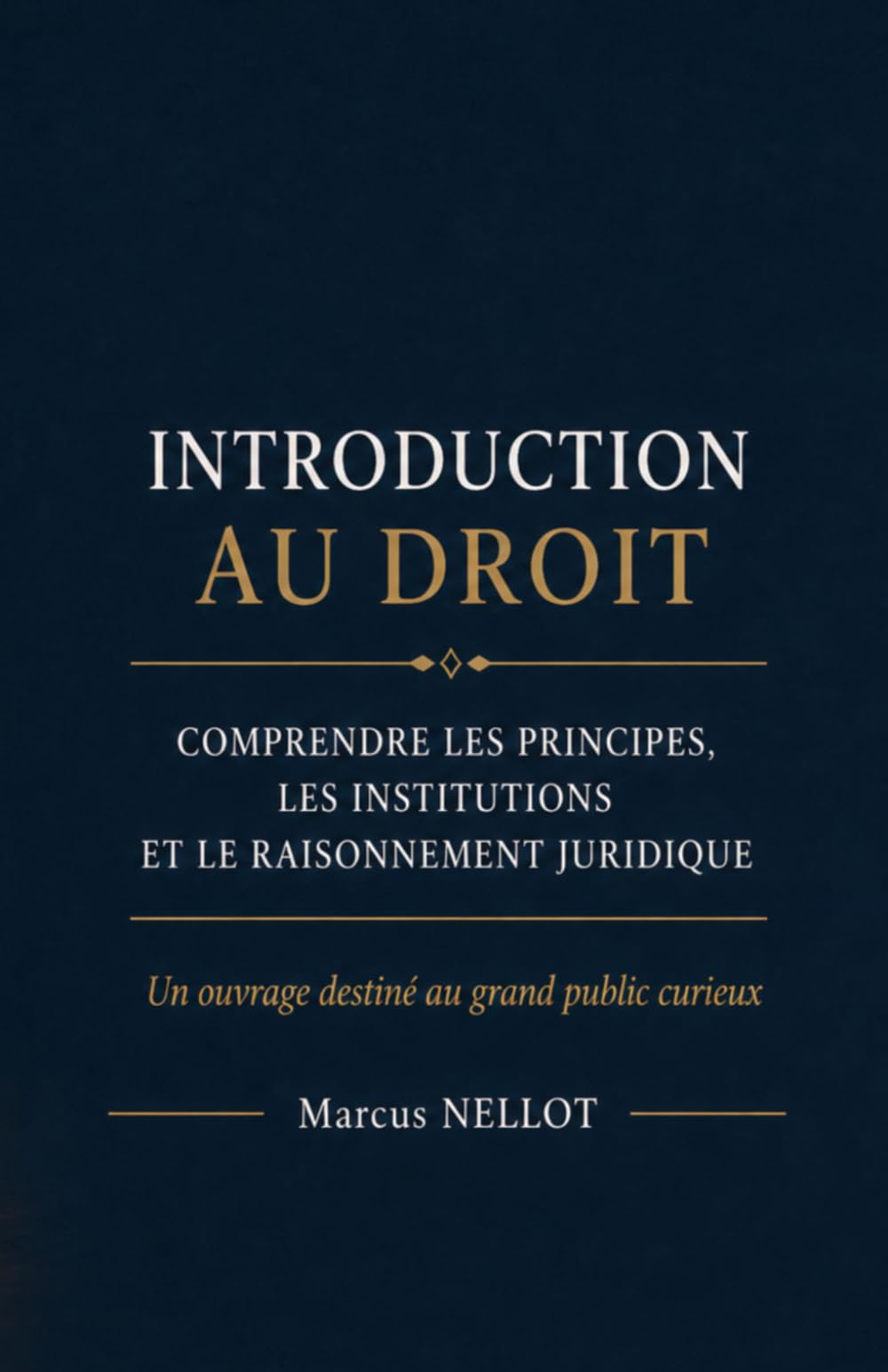 INTRODUCTION AU DROIT: Comprendre les principes, les institutions et le raisonnement juridique Un ouvrage destiné au grand public curieux