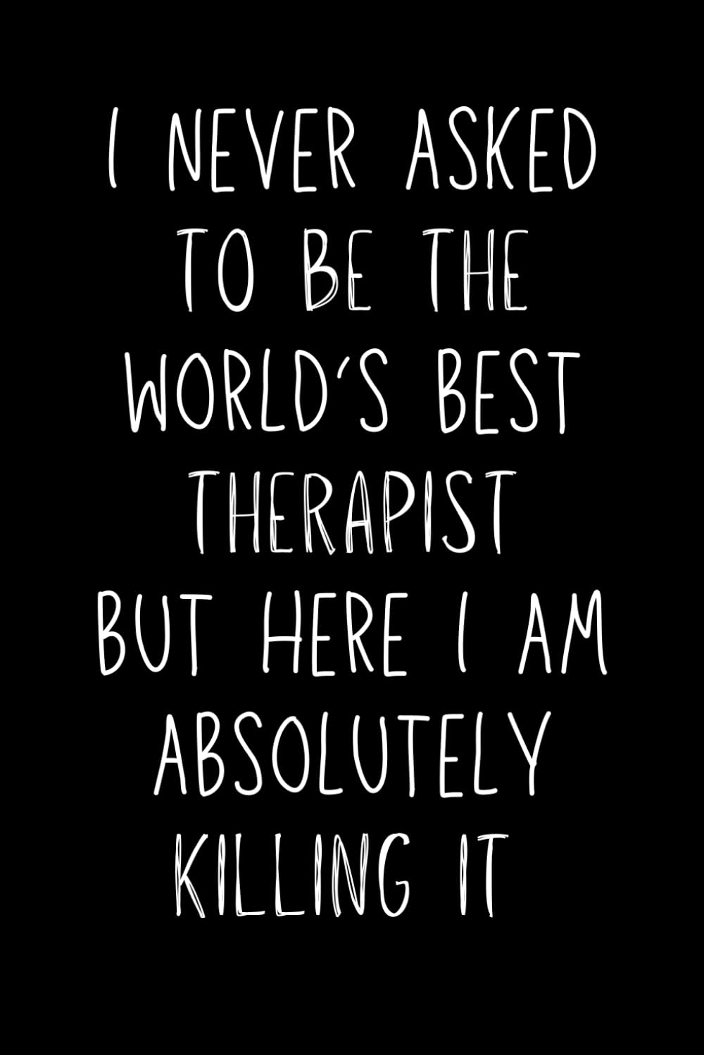 Therapist Gifts: I Never Asked To Be The World's Best Therapist But Here I Am Absolutely Killing It