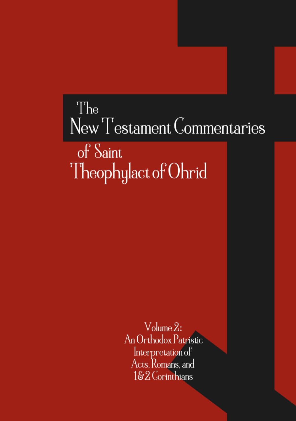 The New Testament Commentaries of Saint Theophylact of Ohrid - Volume 2: An Orthodox Patristic Interpretation of Acts, Romans, 1 Corinthians, and 2 Corinthians (Orthodox Christian Publications)