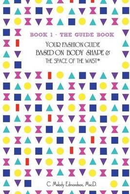  [(Book 1 - The Guide Book : Your Fashion Guide Based on Body Shape & the Space of the Waist(r))] [By (author) C Melody Edmondson ] published on (August, 2015)