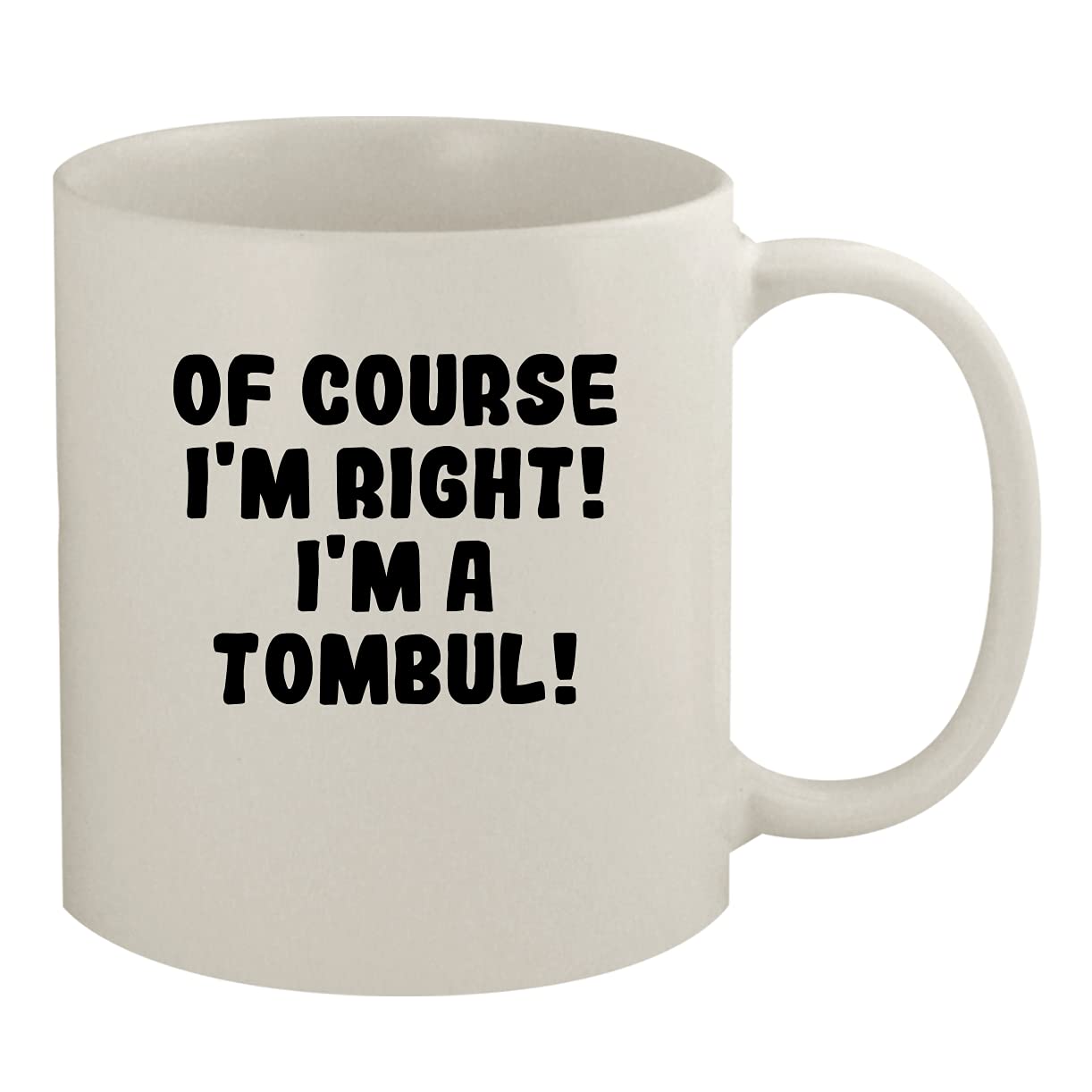 Of Course I'm Right! I'm A Tombul! - 11oz Ceramic White Coffee Mug, White