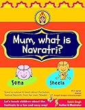Mum, what is Navratri?: 9 days and nights of garba, daandiya, pooja and festive fun ('What is...?' series) (English Edition)