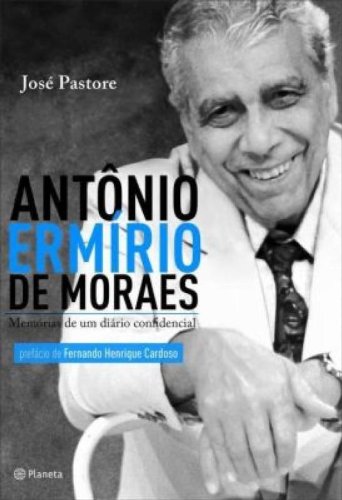 Antônio Ermírio de Moraes: Memórias de um diário confidencial - Pastore, Jose