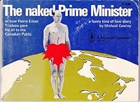 The Naked Prime Minister or How Pierre Elliott Trudeau Gave His All to the Candian Public B002C0K0SS Book Cover