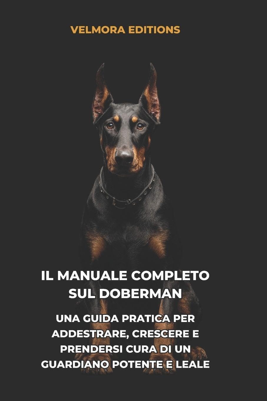 Il Manuale Completo sul Doberman: Una Guida Pratica per Addestrare, Crescere e Prendersi Cura di un Guardiano Familiare Leale e Sicuro di Sé