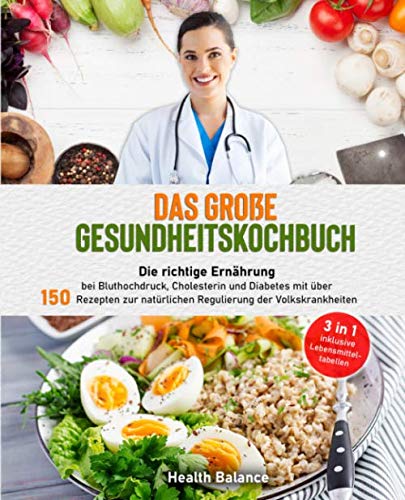 Das große Gesundheitskochbuch: Die richtige Ernährung bei Bluthochdruck, Cholesterin und Diabetes mit über 150 Rezepten zur natürlichen Regulierung der Volkskrankheiten (gesundes Kochbuch, Band 1)