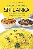Flavors of the World - Sri Lanka: 25 Sri Lankan Recipes to Delight Your Taste Buds
