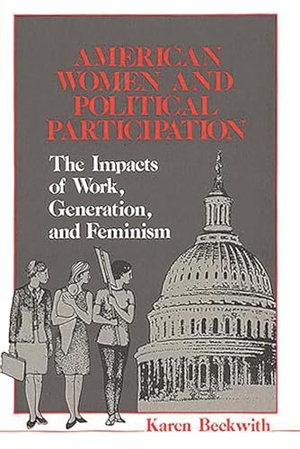 American Women and Political Participation: The Impacts of Work, Generation, and Feminism (Contributions in Women's Studies)