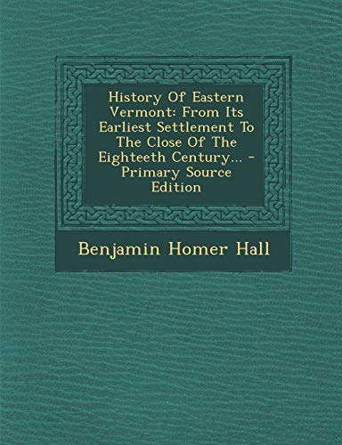 History of Eastern Vermont: From Its Earliest Settlement to the Close of the Eighteeth Century... - Primary Source Edition