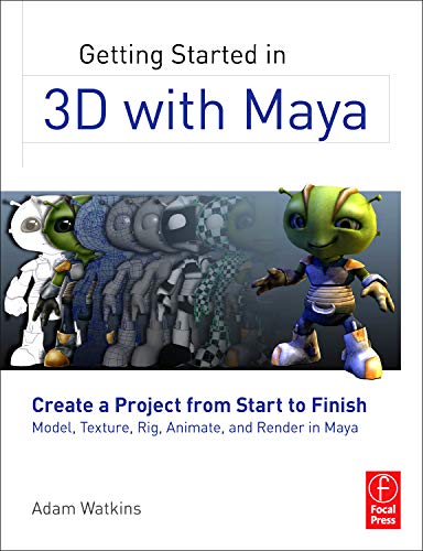 Getting Started in 3D with Maya: Create a Project from Start to Finish-Model, Texture, Rig, Animate, Getting Started in 3D with Maya: Create a Project from Start to Finish-Model, Texture, Rig, Animate,