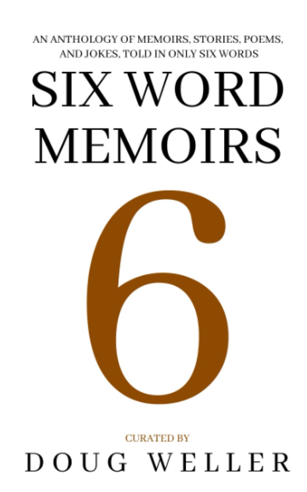 Six Word Memoirs: A Wondrous Anthology of Stories, Poems, Memoirs, and Jokes, told in only six words (Six Word Stories)