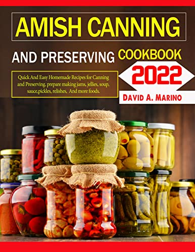 Amish Canning And Preserving Cookbook 2022: Quick And Easy Homemade Recipes for Canning and Preserving. prepare making jams, jellies, soup, sauce,pickles, relishes, And more foods. (English Edition)