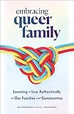 Embracing Queer Family: Learning to Live Authentically in Our Families and Communities