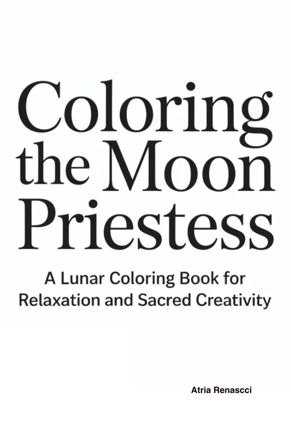 Coloring the Moon Priestess: A Lunar Coloring Book for Relaxation and Sacred Creativity (Witchcraft Archetypes Coloring Series)