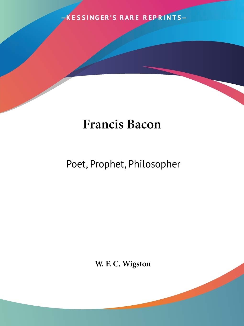 Francis Bacon: Poet, Prophet, Philosopher (1891)