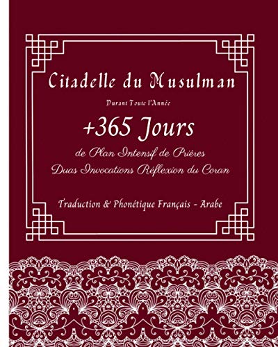Citadelle du Musulman Durant Toute l'Année: +365 Jours de plan intensif de Prières Duas Invocation Citadelle du Musulman Durant Toute l'Année: +365 Jours de plan intensif de Prières Duas Invocation