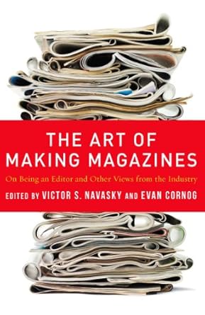 The Art of Making Magazines: On Being an Editor and Other Views from the Industry (Columbia Journalism Review Books)