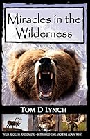 Miracles in the Wilderness: Action Packed Adventure, High Speed Crashes, Alaska/Canada Wolf, Grizzly, Moose Attacks 0982355424 Book Cover