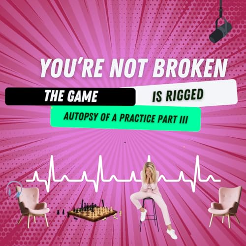 Autopsy of a Practice Part III: Your Not Broken, The Game is Rigged Podcast Por  arte de portada