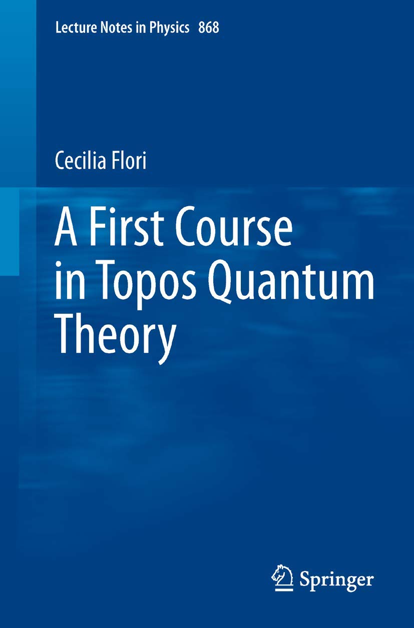 A First Course in Topos Quantum Theory: 868 (Lecture Notes in Physics, 868)