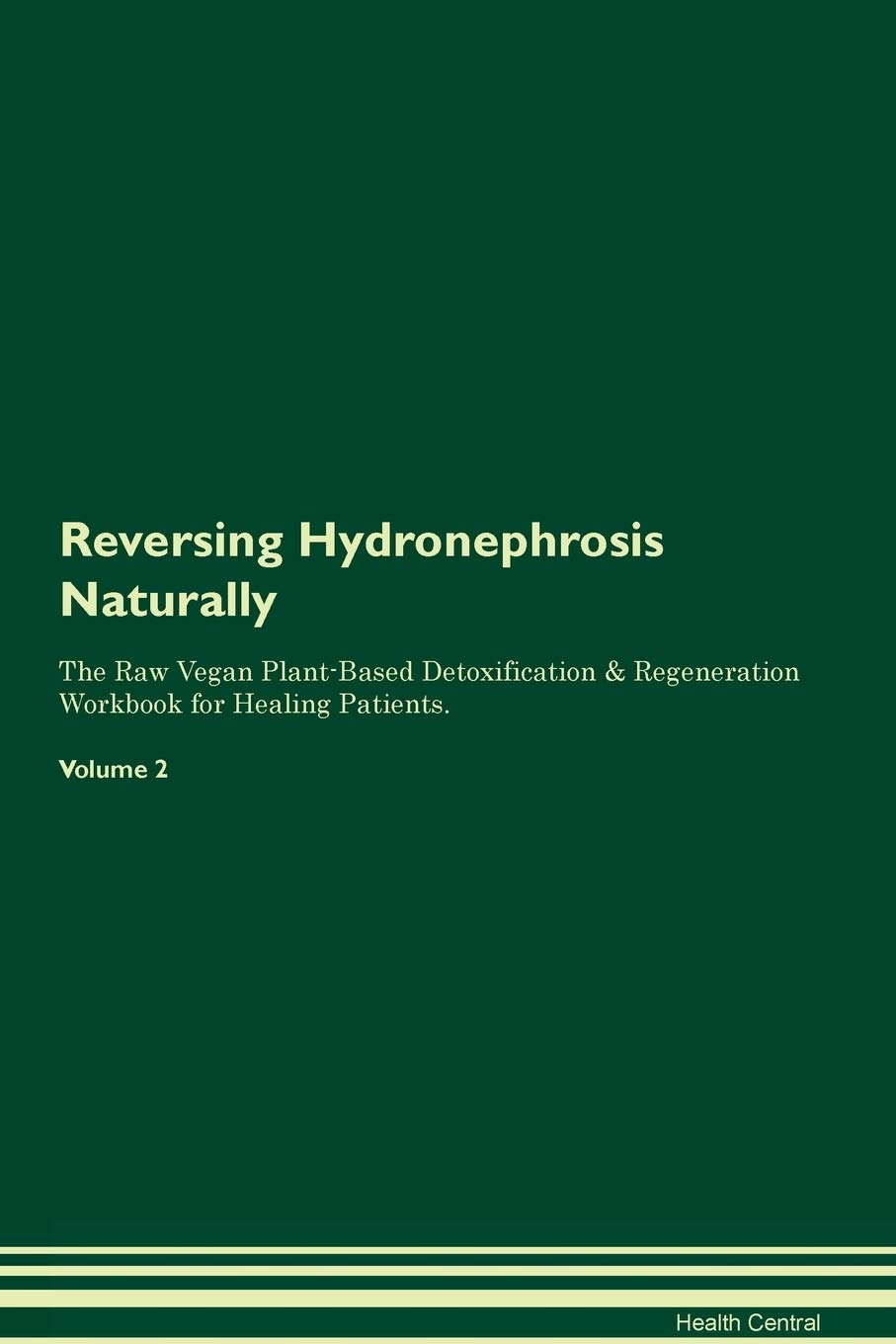 Reversing Hydronephrosis Naturally The Raw Vegan Plant-Based Detoxification & Regeneration Workbook for Healing Patients. Volume 2