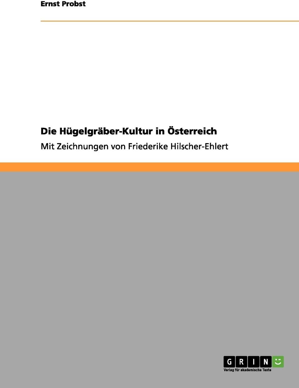 Die Hügelgräber-Kultur in Österreich: Mit Zeichnungen von Friederike Hilscher-Ehlert