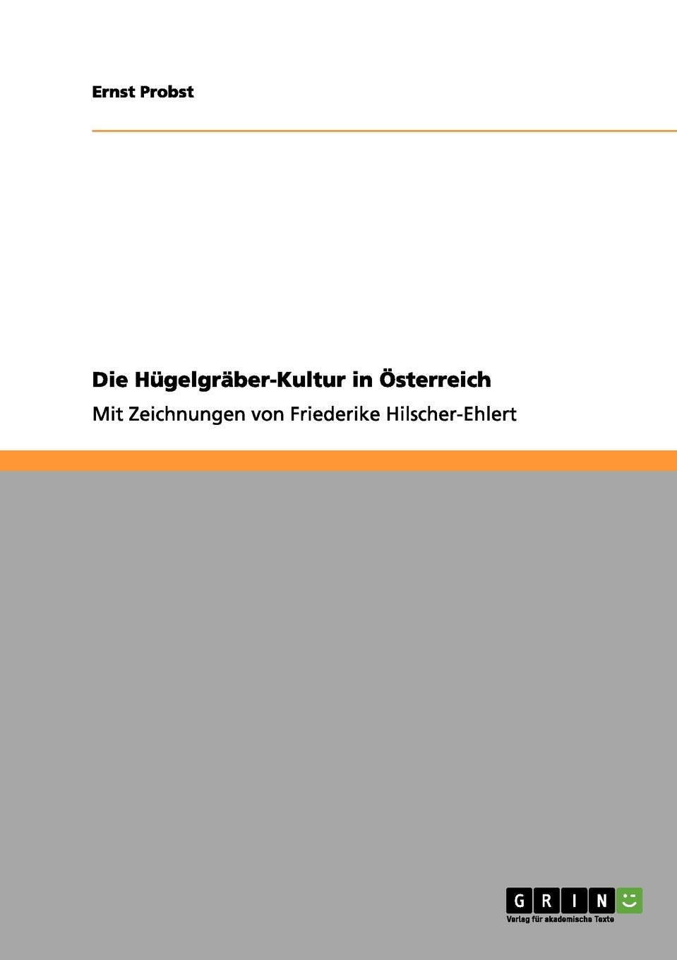 Die Hügelgräber-Kultur in Österreich: Mit Zeichnungen von Friederike Hilscher-Ehlert