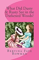 What Did Rusty & Dusty See in the Darkened Woods 1519622902 Book Cover