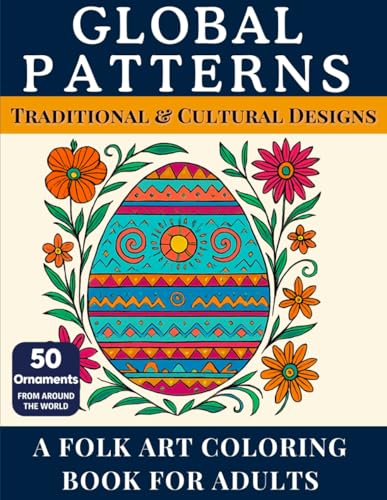 Global Patterns: Traditional & Cultural Designs — A Folk Art Coloring Book for Adults with 50 Ornaments from Around the World: A relaxing adult ... from global culture. (World Culture Coloring)