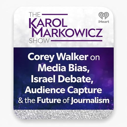 The Karol Markowicz Show: Corey Walker on Media Bias, Israel Debate, Audience Capture & the Future of Journalism