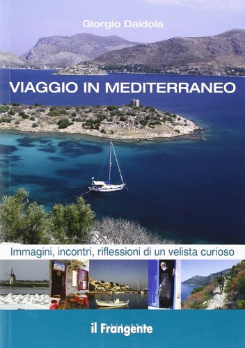 Viaggio in Mediterraneo. Immagini, incontri, riflessioni di un velista curioso. Ediz. illustrata Viaggio in Mediterraneo. Immagini, incontri, riflessioni di un velista curioso. Ediz. illustrata