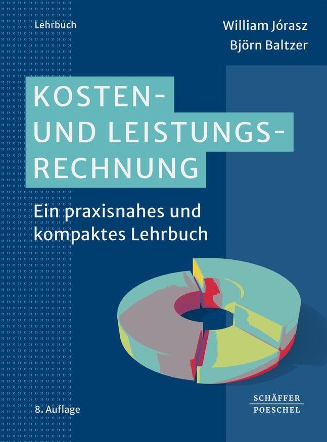 Kosten- und Leistungsrechnung: Ein praxisnahes und kompaktes Lehrbuch