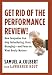 Get Rid of the Performance Review!: How Companies Can Stop Intimidating, Start Managing--and Focus on What Really Matters