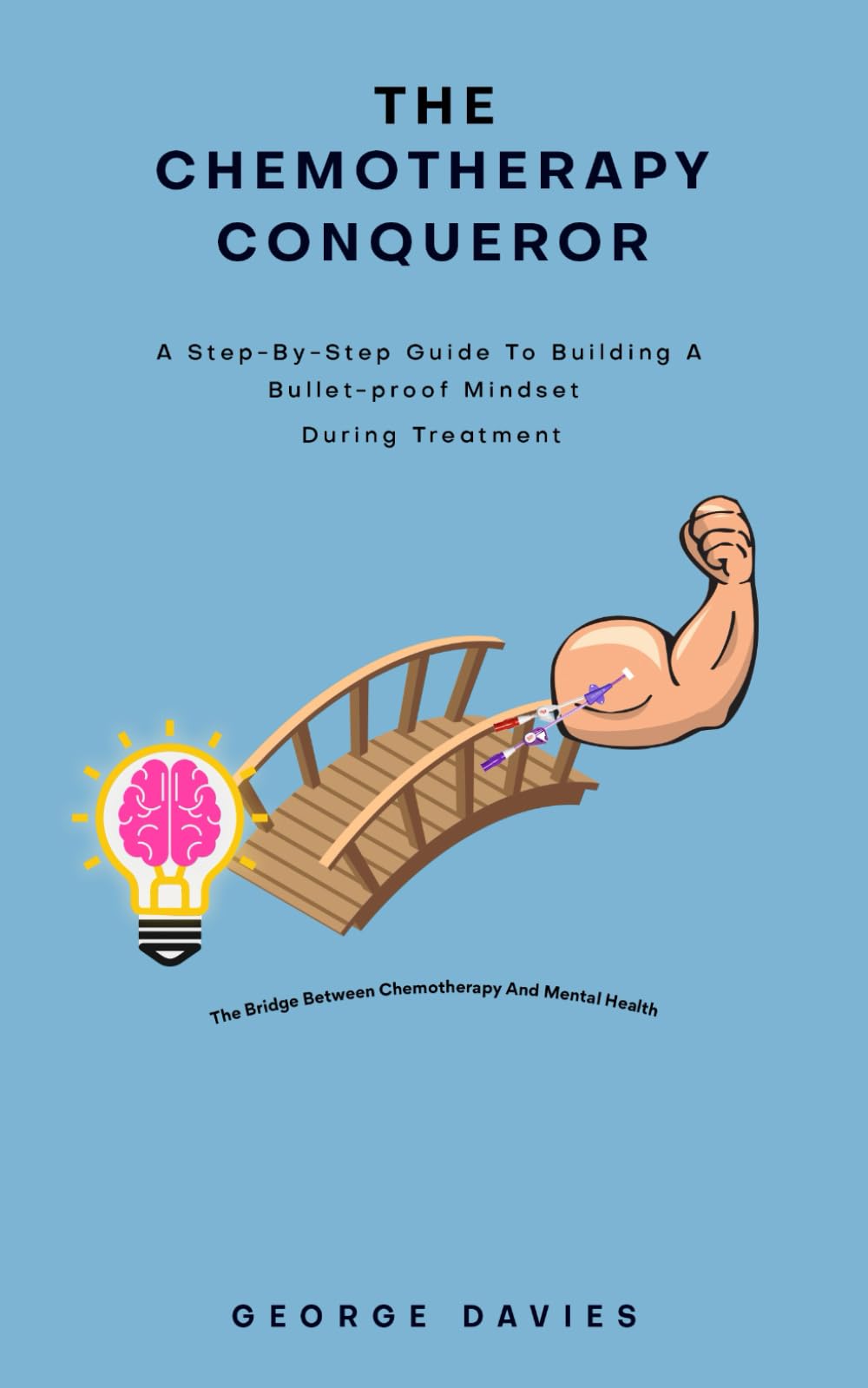 The Chemotherapy Conqueror: A step-by-step guide to building a bulletproof mindset during treatment
