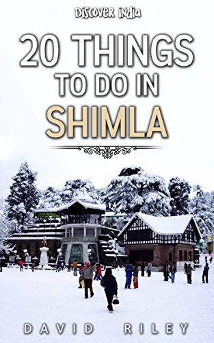 20 things to do in Shimla (20 Things (Discover India) Book 6)