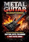 Metal Guitar for Absolute Beginners: A Step-by-Step Guide to Power Chords, Riffs, Rhythm, and Playing Your First Metal Songs (English Edition)