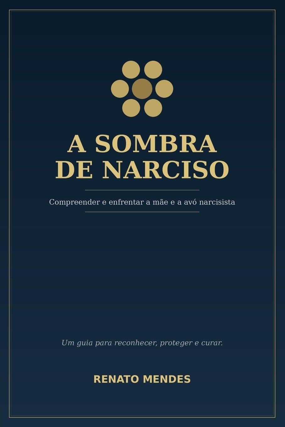 A SOMBRA DE NARCISO: Compreender e enfrentar a mãe e a avó narcisista. Um guia para reconhecer o abuso emocional, proteger filhos e netos e reconstruir a própria vida
