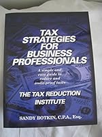 Tax Strategies For Business Professionals (A Simple and Easy Guide for Small and Home Based Businesses to Reduce and Audit Proof Taxes) B002OWZJNU Book Cover