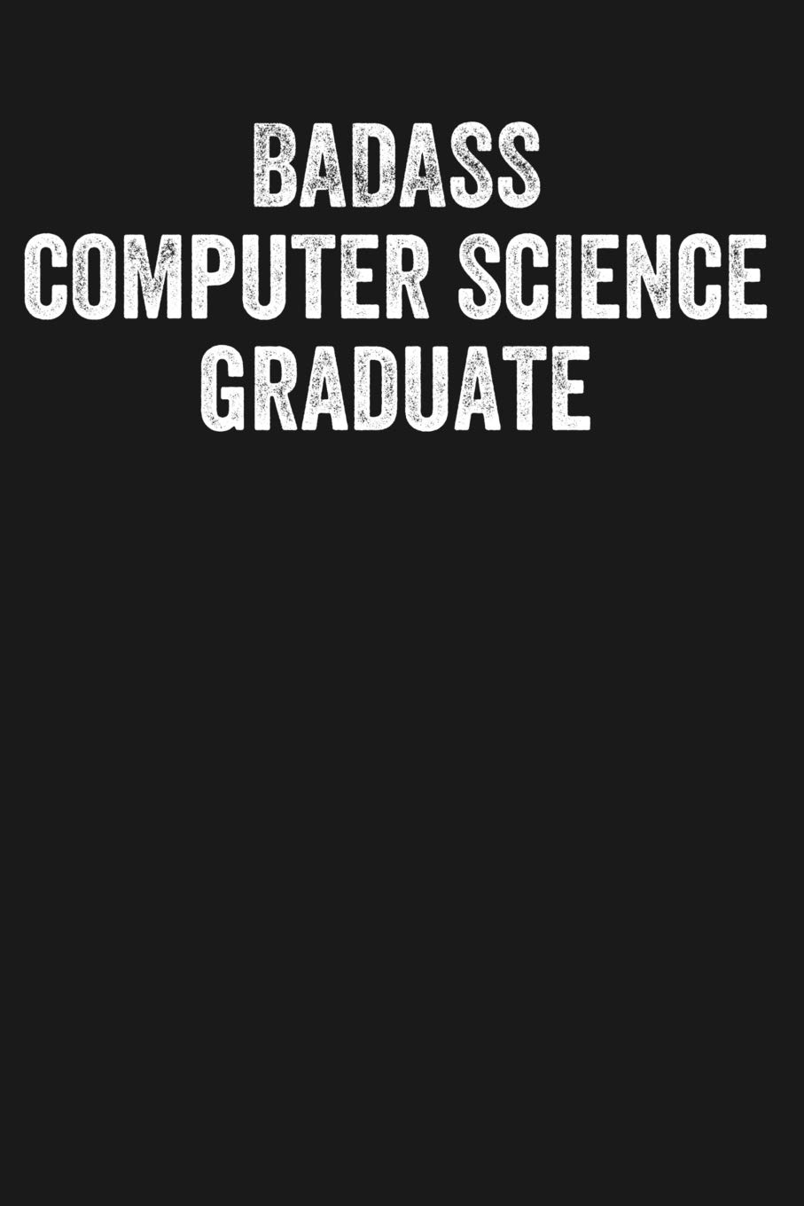 Badass Computer Science Graduate: Black Lined Journal Notebook for New Grad Computer Science, College University Graduation Gift for Computer Programmer