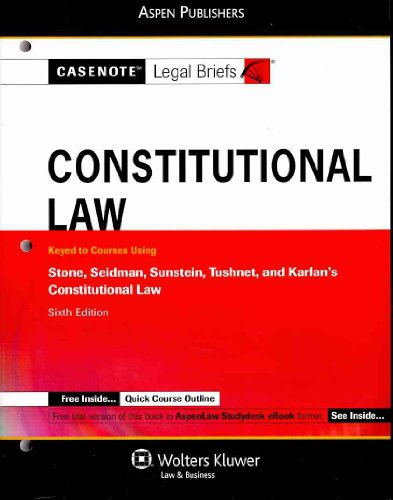 Casenote Legal Briefs: Constitutional Law, Keyed to Stone, Seidman, Sunstein, Tushnet and Karlan, 6th Edition