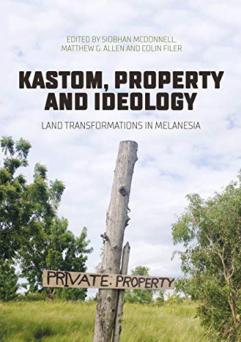 Kastom, property and ideology: Land transformations in Melanesia (State, Society and Governance in Melanesia)