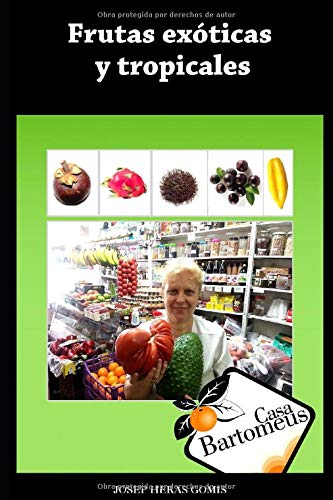 Frutas exóticas y tropicales: Recopilación de las 40 frutas exóticas y tropicales más populares. Descripciones, fotos, usos gastronómicos y medicinales. (Casa Bartomeus)