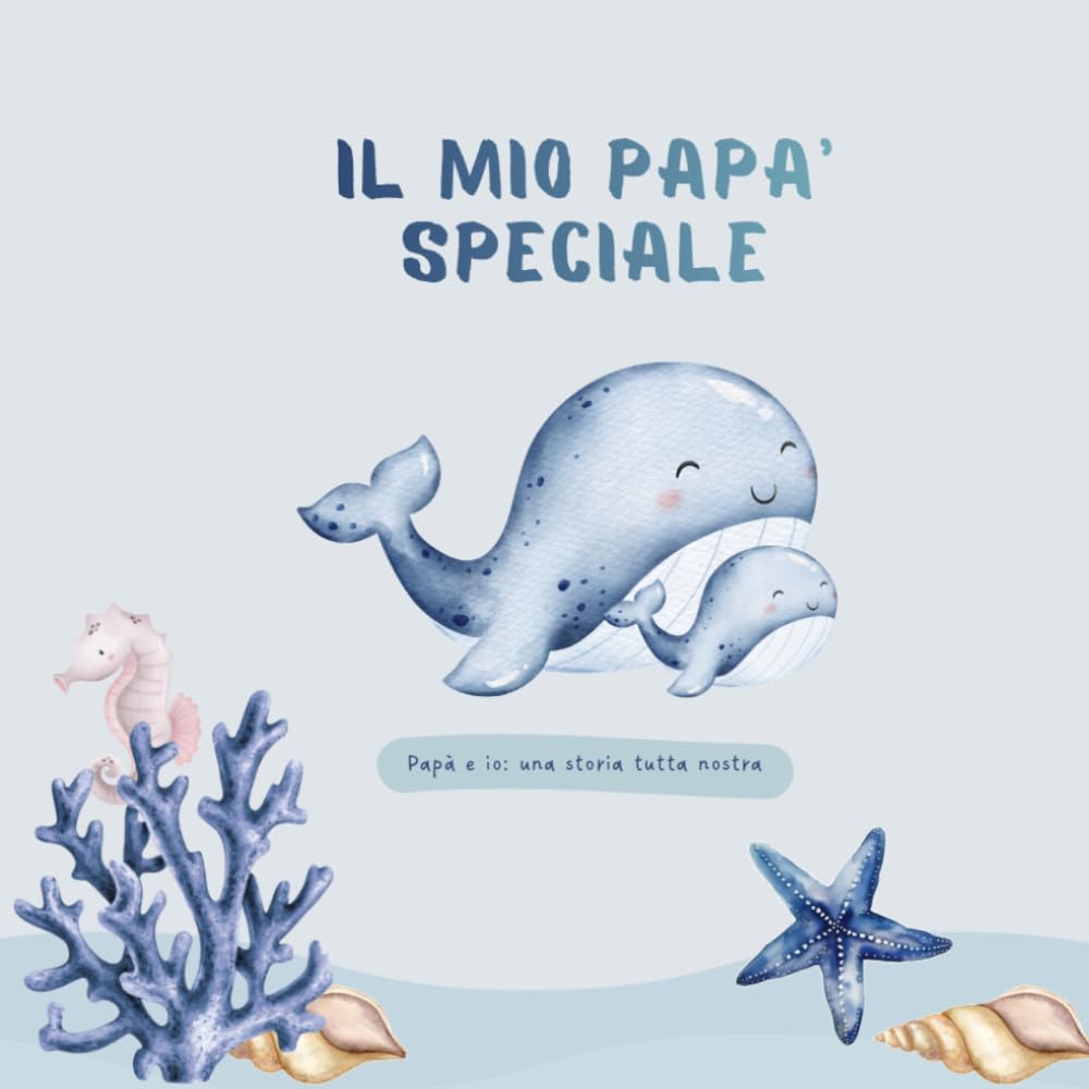 Il mio papà speciale: Papà e io: una storia tutta nostra