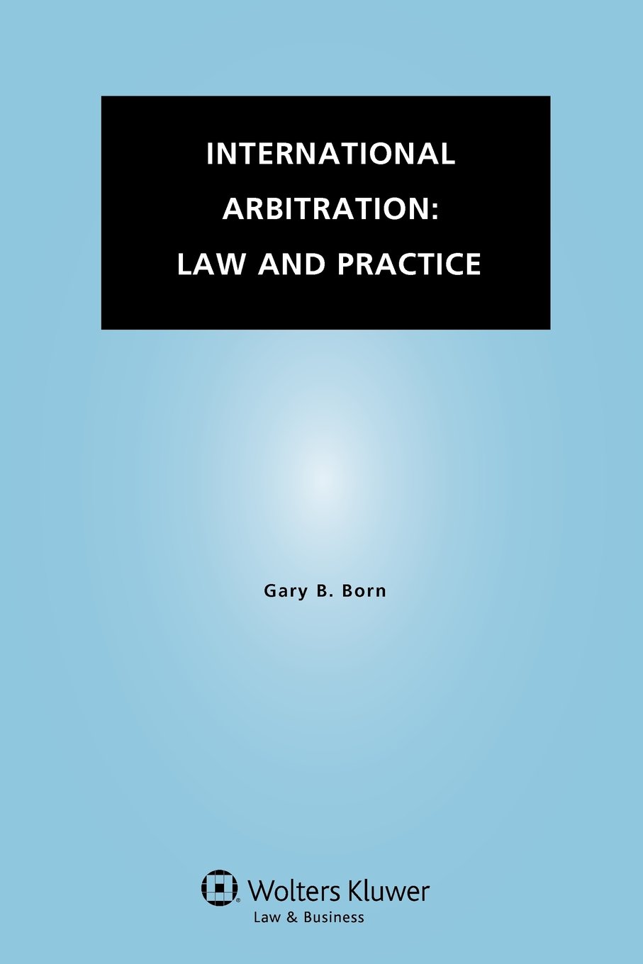 GARY BORN INTERNATIONAL COMMERCIAL ARBITRATION 3RD EDN intelligence overview